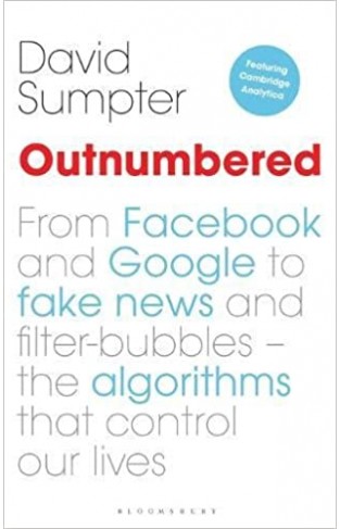 Outnumbered: From Facebook and Google to Fake News and Filter-bubbles  The Algorithms That Control Our Lives